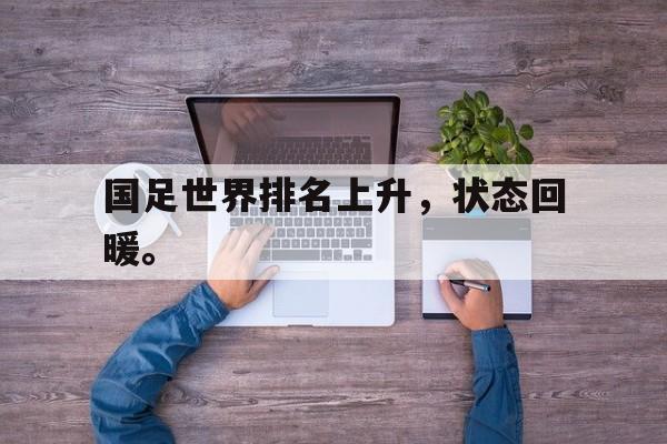 haha体育官方在线注册-国足世界排名上升，状态回暖。