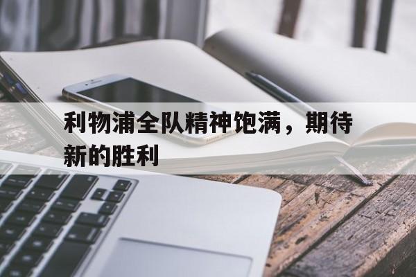 haha体育官方网站-利物浦全队精神饱满，期待新的胜利
