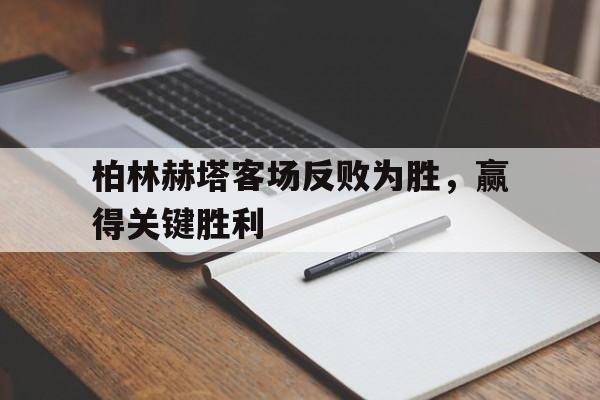haha体育官网网址-柏林赫塔客场反败为胜，赢得关键胜利